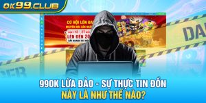 99OK lừa đảo sự thật tin đồn này là như thế nào