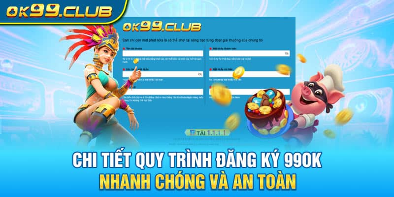 Chi tiết quy trình đăng ký 99OK nhanh chóng và an toàn