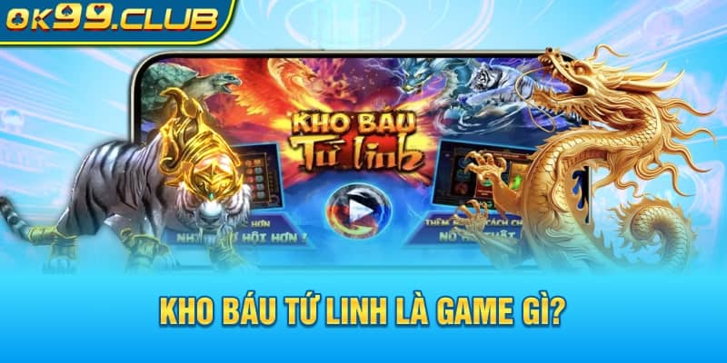 Kho báu tứ linh 99OK là game gì?