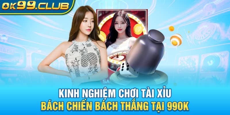 Kinh nghiệm cược Tài Xỉu 99ok đảm bảo thắng bất bại