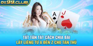 Hướng dẫn cách chia bài lấy liêng 99ok cho tân thủ