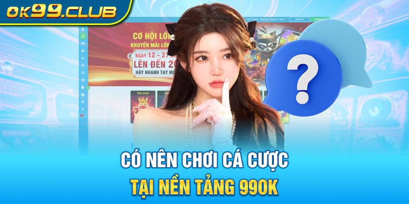 Có nên chơi cá cược tại nền tảng 99OK