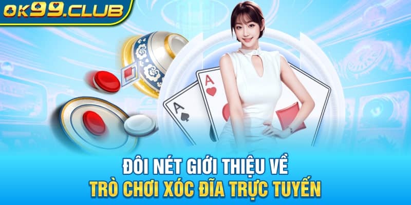 Giới thiệu tổng quan những nét thú vị của trò chơi Xóc Đĩa 99OK