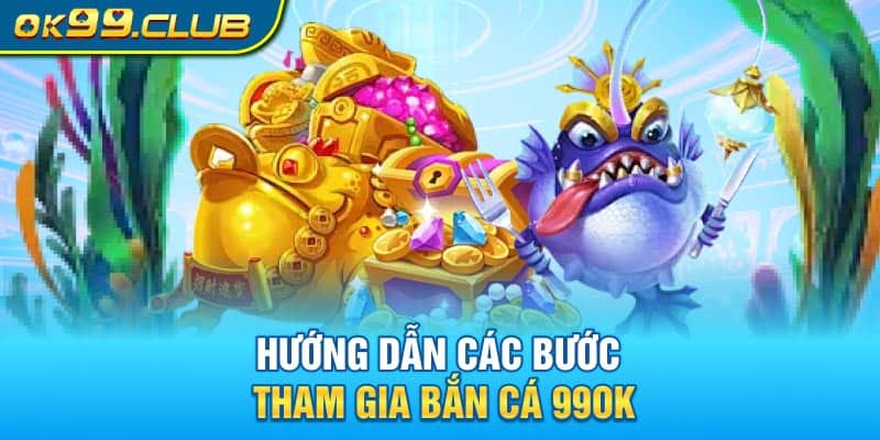 Hướng dẫn các thao tác tham gia tựa game bắn cá 99OK 