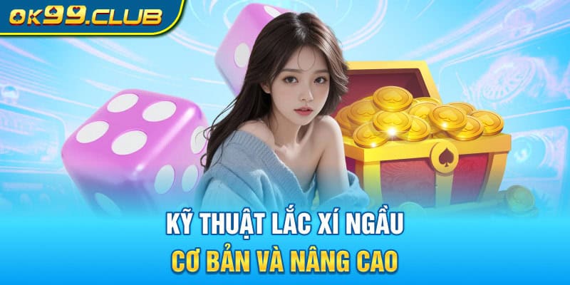 Kỹ thuật lắc xí ngầu cơ bản và nâng cao