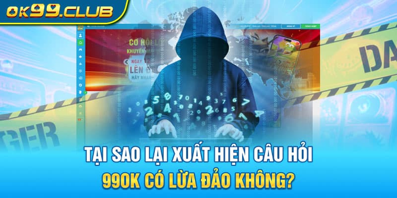 Tại sao lại xuất hiện câu hỏi 99OK có lừa đảo không?