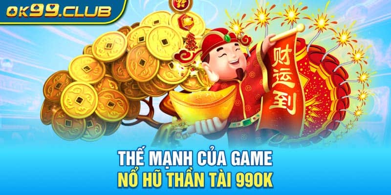 Thế mạnh của game nổ hũ thần tài 99OK