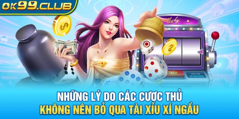 Những lý do không nên bỏ qua tài xỉu xí ngầu 99ok