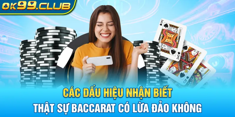 Các dấu hiệu nhận biết thật sự baccarat có lừa đảo không