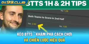 Kèo btts là gì? khám phá cách chơi và chiến lược chơi hiệu quả tại 99ok