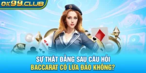 Sự thật đằng sau câu hỏi baccarat có lừa đảo không?